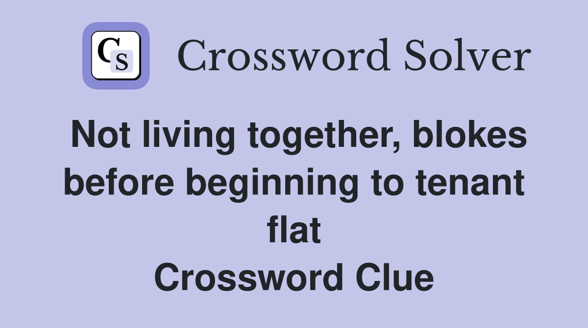 Not living together, blokes before beginning to tenant flat Crossword